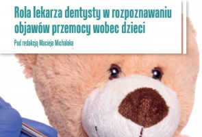 Maciej Michalak o rozpoznawaniu przemocy wobec dzieci Rola lekarza dentysty w rozpoznawaniu objawów przemocy wobec dzieci