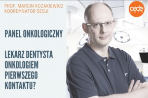 CEDE  2018: „Lekarz dentysta onkologiem pierwszego kontaktu?”