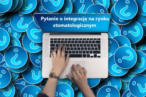 Postępująca integracja na rynku stomatologicznym Integracja rynku stomatologicznego: szansa, czy zagrożenie?